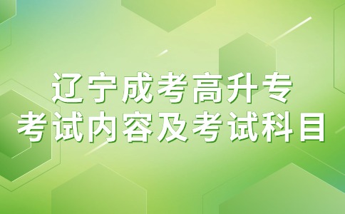 辽宁成考高升专 考试内容